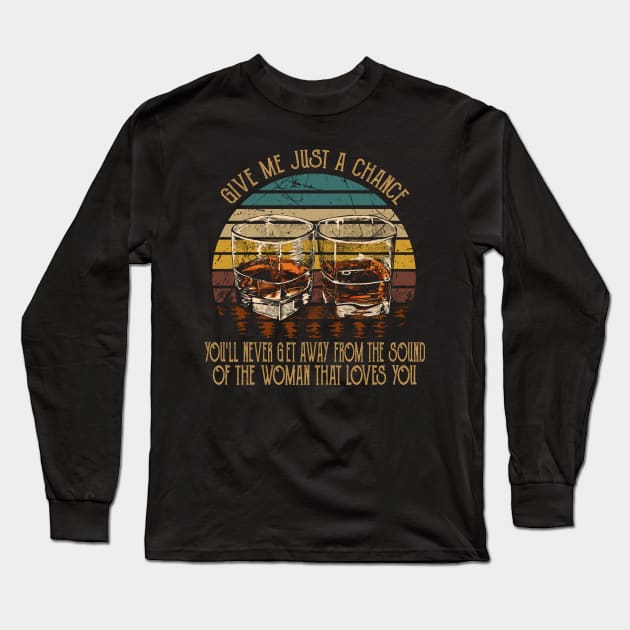 Give Me Just A Chance You'll Never Get Away From The Sound Of The Woman That Loves You Love Music Wine Glasses Long Sleeve T-Shirt by Maja Wronska